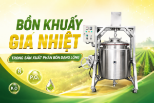 Lợi ích của bồn khuấy gia nhiệt trong sản xuất phân bón dạng lỏng